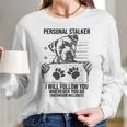 Personal Stalker Dog Pitbull I Will Follow You Long Sleeve T-Shirt Gifts for Her