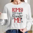 Romeo Aint Got Nothing On Me Long Sleeve T-Shirt Gifts for Her