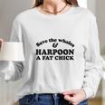 Save The Whales Harpoon A Fat Chick Long Sleeve T-Shirt Gifts for Her