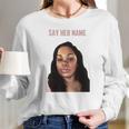 Say Her Name Breonna Taylor Long Sleeve T-Shirt Gifts for Her