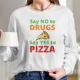 Say No To Drugs And Yes To Pizza Funny Anti Weed And Pot Long Sleeve T-Shirt Gifts for Her