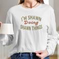 Im Shawn Doing Shawn Things Funny Saying Gift Long Sleeve T-Shirt Gifts for Her