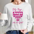 Silly Boys Jeeps Are For Girls Jeep Shirt Long Sleeve T-Shirt Gifts for Her