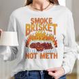 Smoke Brisket Not Meth Grilling Bbq Funny Gift Long Sleeve T-Shirt Gifts for Her