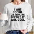 I Was Social Distancing Before It Was Cool Funny Long Sleeve T-Shirt Gifts for Her