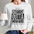 Straight Outta Howard University Funny Gift Long Sleeve T-Shirt Gifts for Her