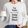 I Am Tasha Doing Tasha Things Long Sleeve T-Shirt Gifts for Her