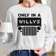 Only In A Willys Trucks Long Sleeve T-Shirt Gifts for Her