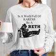 In A World Full Of Karens Be A Beth Long Sleeve T-Shirt Gifts for Her