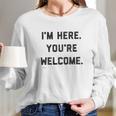 Im Here Youre Welcome Special 2022 Gift Long Sleeve T-Shirt Gifts for Her