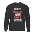 I Got 99 Problems But My Swag Sweatshirt