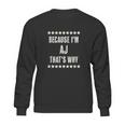 Because I Am The Aj Thats Why Sweatshirt