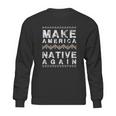 Make America Native Again Support American Indians Sweatshirt