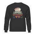 I Bought This With Your Money Poker Texas Holdem Sweatshirt