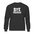 Bye Felicia Funny Saying Sweatshirt