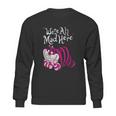 Cheshire Cat Were All Mad Here Cat Sweatshirt