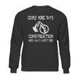 Couple More Days Construction We’Re Always Almost Done 7 Sweatshirt