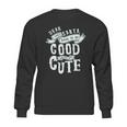 Dear Santa I Don’T Have To Be Good Because Im Cute Sweatshirt