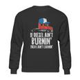 If Diesel Aint Burnin Earnin Truck Semi Trucker Driver Gift Sweatshirt