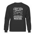 I Dont Need Therapy I Just Need To Listen To Muse Sweatshirt