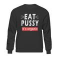 Eat Pussy Its Organic Funny Ironic Design For Woman Lesbian Cool Gift Sweatshirt