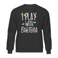 Funny Lab Tech Med Technician Play With Bacteria Gift Idea Sweatshirt