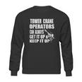 Funny Tower Crane Operator Get It Up Crane Lift Gift Sweatshirt