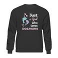 Girls Dolphin Gift Just A Girl Who Loves Dolphins Sweatshirt