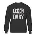 It Is Going To Be Legen Wait For It Dary Sweatshirt