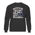 You Gotta Get It Up If You Wanna Get It Off Dump Truck Sweatshirt