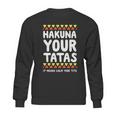 Hakuna Your Tatas It Means Calm Your Tits Sweatshirt