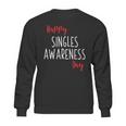 Happy Singles Awareness Day Anti Valentines Day Sweatshirt