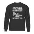 If It Hasnt Got Tits Tires Or Triggers Im Not Interested Shirt Sweatshirt