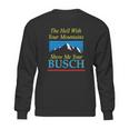 The Hell With Your Mountains Show Me Your Busch Vintage Sweatshirt