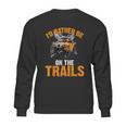 Id Rather Be On The Trails Atv Utv Side By Side Designs Sweatshirt