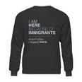 I Am Here Because Of Immigrants Sweatshirt