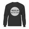 Insulin Not Included Diabetic Pancreas Diabetes Awareness Great Gift Sweatshirt