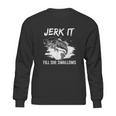 Jerk It Till She Swallows Funny Fishing Hobbies Sweatshirt