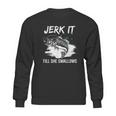 Jerk It Till She Swallows Funny Fishing Hobbies Sweatshirt