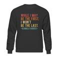 Kamala Harris While I May Be The First I Wont Be The Last Sweatshirt