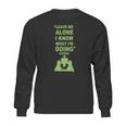 Leave Me Alone I Know What I Am Doing Iceman Sweatshirt