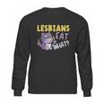 Lesbians Eat What Lgbtq Member Sexual Diversity Pride Parade Cute Gift Sweatshirt