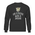 Life Is Better With A Jaguar Sweatshirt