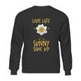 Live Life Sunny Side Up Egg Lover Breakfast Brunch Sweatshirt