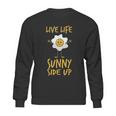 Live Life Sunny Side Up Egg Lover Breakfast Sweatshirt