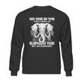 No One In The World Needs An Elephant Tusk Sweatshirt