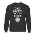 Omg Becky Look At That Bunt Baseball Sweatshirt