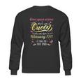 Once Upon A Time There Was A Queen Was Born In February 1971 Sweatshirt