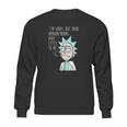 Rick And Morty Im Sorry But Your Opinion Means Very Little To Me Sweatshirt