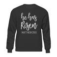 He Has Risen Matthew 28 6 Religious Sweatshirt